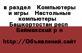  в раздел : Компьютеры и игры » Настольные компьютеры . Башкортостан респ.,Баймакский р-н